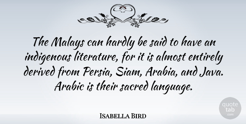 Isabella Bird Quote About Arabic, Derived, Entirely, Hardly, Indigenous: The Malays Can Hardly Be...