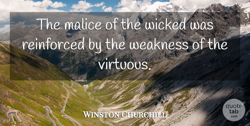 Winston Churchill Quote About Wicked, Weakness, Malice: The Malice Of The Wicked...