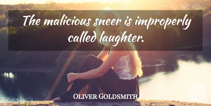 Oliver Goldsmith Quote About Laughter, Malicious, Sneer: The Malicious Sneer Is Improperly...