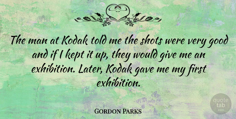 Gordon Parks Quote About American Photographer, Gave, Good, Kept, Kodak: The Man At Kodak Told...