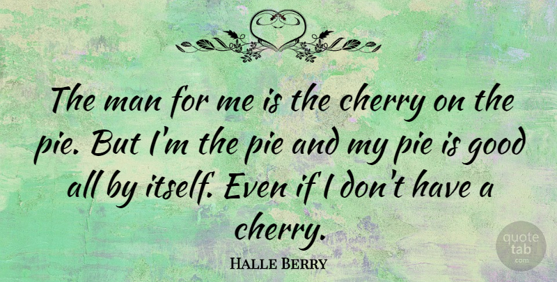 Halle Berry Quote About Relationship, Men, Pie: The Man For Me Is...
