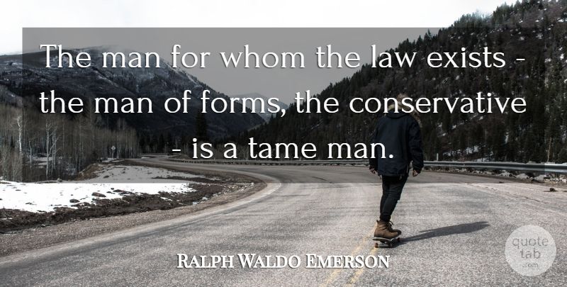 Ralph Waldo Emerson Quote About Men, Law, Conservative: The Man For Whom The...