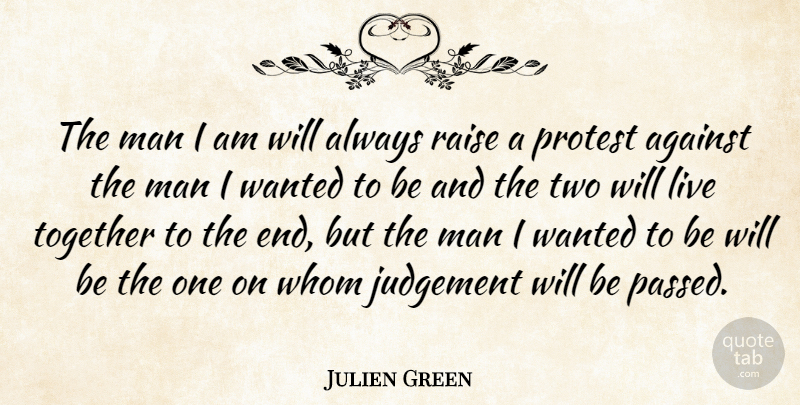 Julien Green Quote About Men, Two, Together: The Man I Am Will...