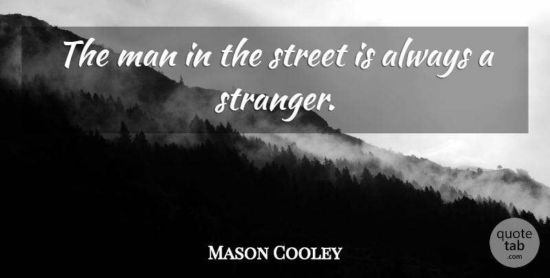 Mason Cooley Quote About Men, Stranger, Streets: The Man In The Street...