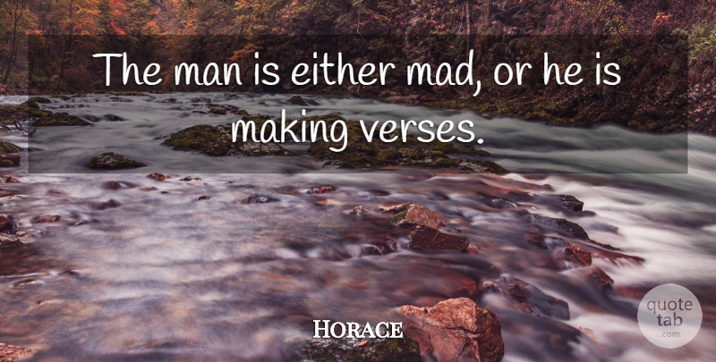Horace Quote About Greek Poet, Man: The Man Is Either Mad...