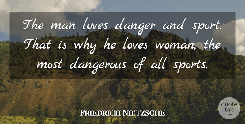 Friedrich Nietzsche Quote About Sports, Men, He Man: The Man Loves Danger And...