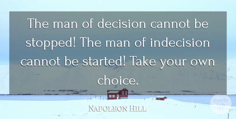 Napoleon Hill Quote About Men, Decision, Choices: The Man Of Decision Cannot...