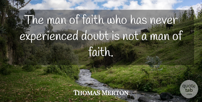 Thomas Merton Quote About Men, Doubt, He Man: The Man Of Faith Who...