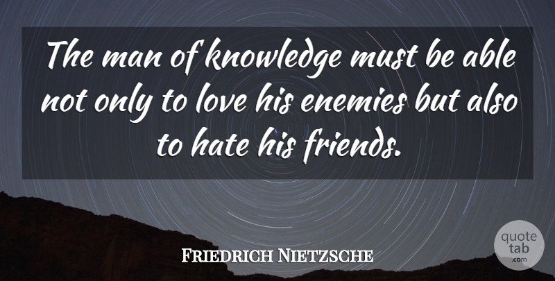 Friedrich Nietzsche Quote About Friendship, Lost Love, Hate: The Man Of Knowledge Must...