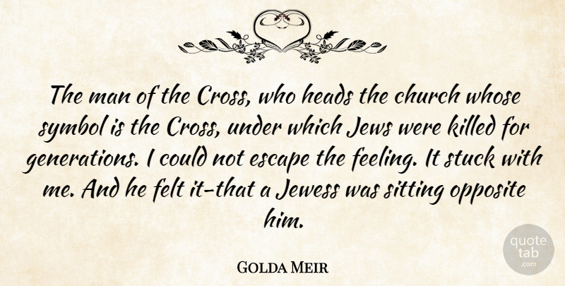 Golda Meir Quote About Church, Escape, Felt, Heads, Jews: The Man Of The Cross...