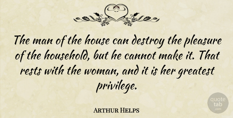 Arthur Helps Quote About Men, House, Privilege: The Man Of The House...