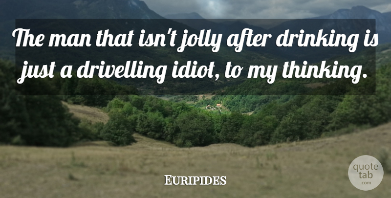 Euripides Quote About Drinking, Beer, Men: The Man That Isnt Jolly...