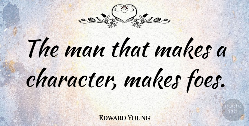 Edward Young Quote About Character, Men, He Man: The Man That Makes A...