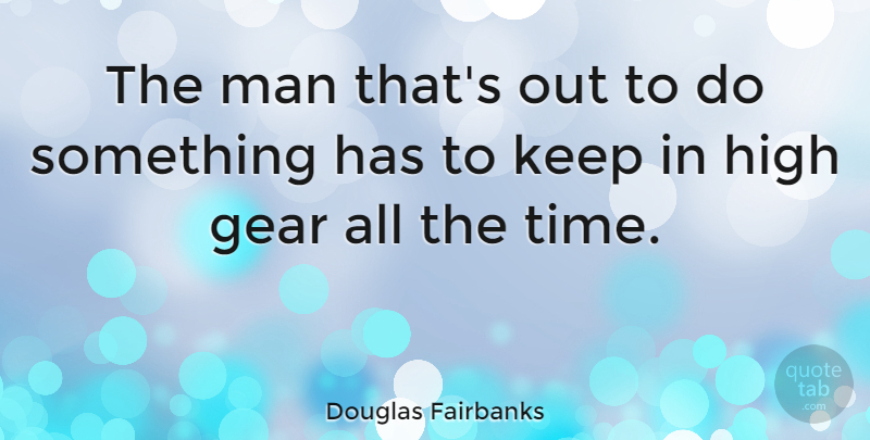 Douglas Fairbanks Quote About Man, Time: The Man Thats Out To...