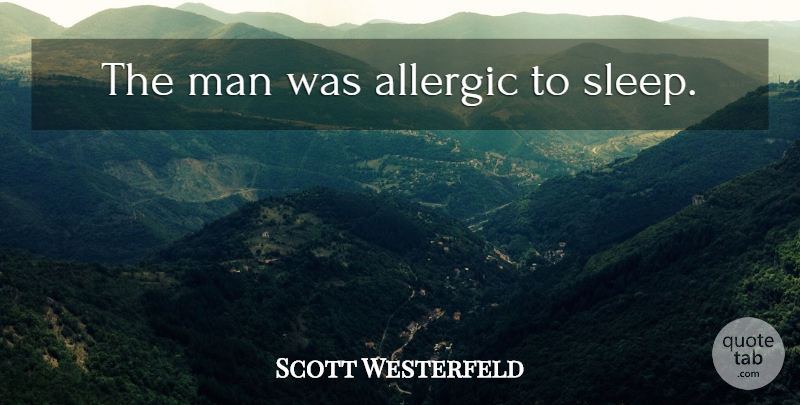 Scott Westerfeld Quote About Sleep, Men, Allergic: The Man Was Allergic To...