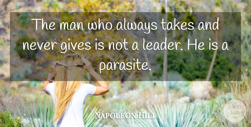 Napoleon Hill Quote About Men, Giving, Leader: The Man Who Always Takes...