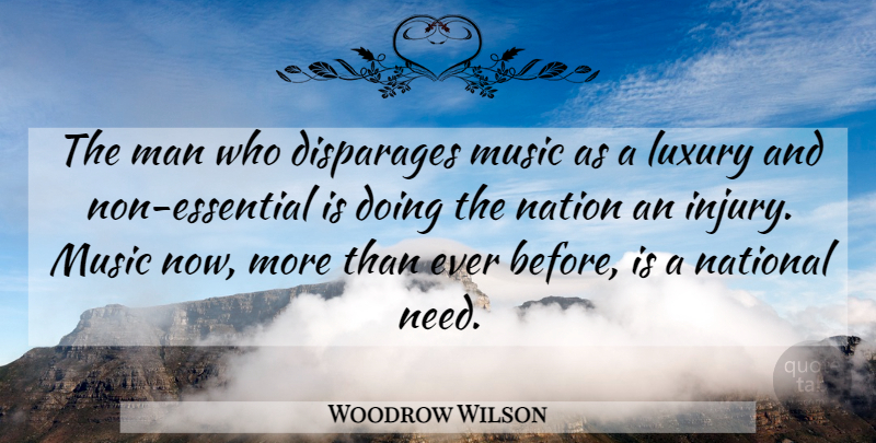 Woodrow Wilson Quote About Men, Luxury, Essentials: The Man Who Disparages Music...