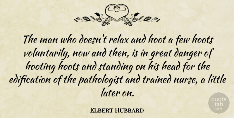 Elbert Hubbard Quote About Success, Stress, Men: The Man Who Doesnt Relax...