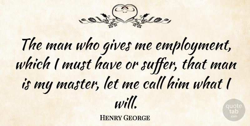 Henry George Quote About Men, Giving, Suffering: The Man Who Gives Me...