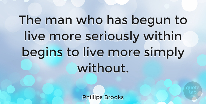 Phillips Brooks Quote About American Novelist, Begun, Man, Simply: The Man Who Has Begun...