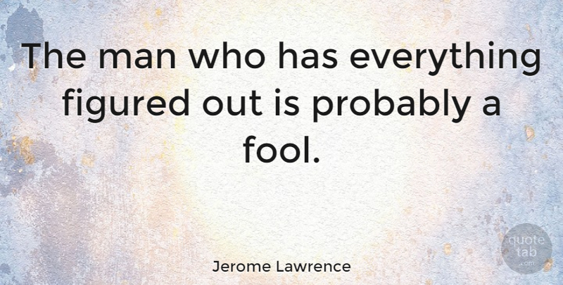Jerome Lawrence Quote About Men, Fool, He Man: The Man Who Has Everything...