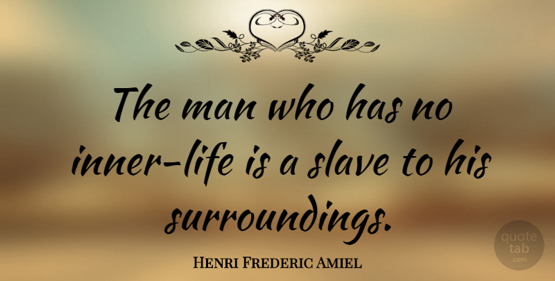 Henri Frederic Amiel Quote About Attitude, Positive Thinking, Men: The Man Who Has No...