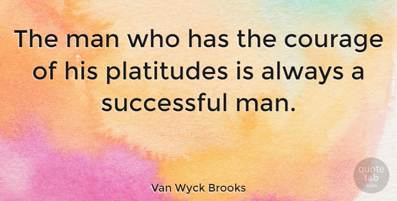 Van Wyck Brooks Quote About Successful, Men, He Man: The Man Who Has The...