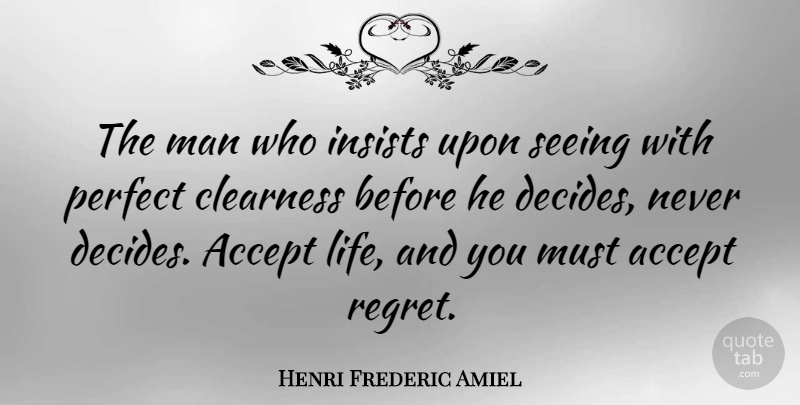 Henri Frederic Amiel Quote About Regret, Men, Perfection: The Man Who Insists Upon...