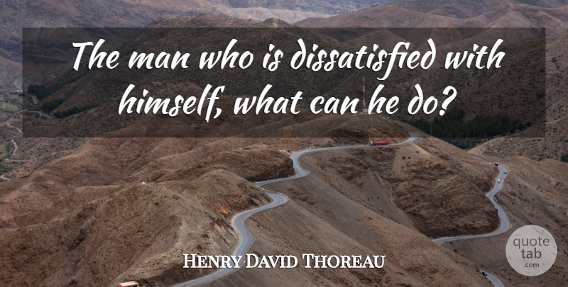Henry David Thoreau Quote About Men, Honor, He Man: The Man Who Is Dissatisfied...