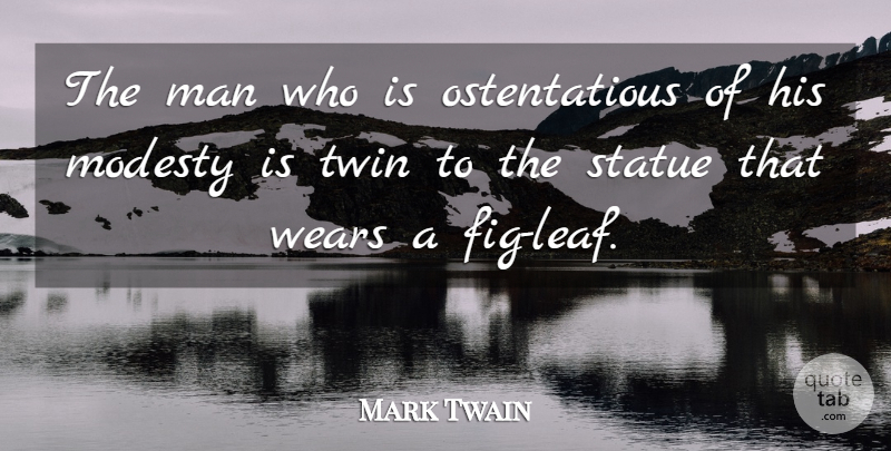 Mark Twain Quote About Men, Twins, Modesty: The Man Who Is Ostentatious...