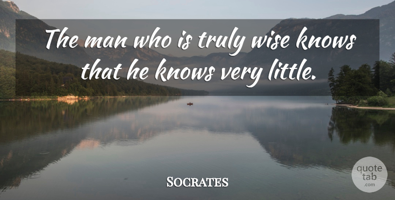 Socrates Quote About Wise, Men, Littles: The Man Who Is Truly...