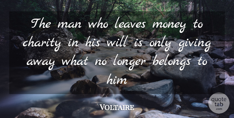 Voltaire Quote About Inspirational, Men, Giving: The Man Who Leaves Money...