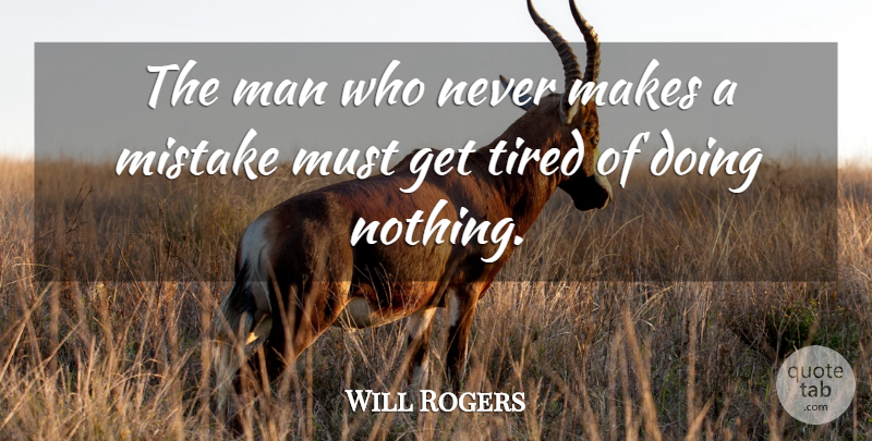 Will Rogers Quote About Mistake, Tired, Men: The Man Who Never Makes...