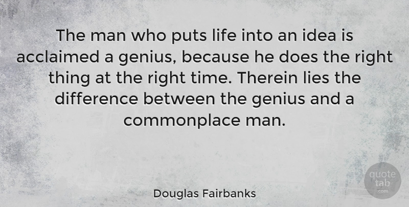 Douglas Fairbanks Quote About Difference, Genius, Lies, Life, Man: The Man Who Puts Life...