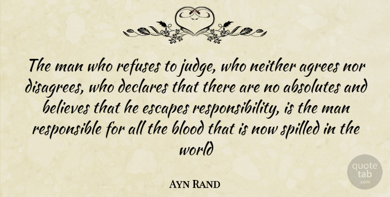 Ayn Rand Quote About Believe, Responsibility, Men: The Man Who Refuses To...
