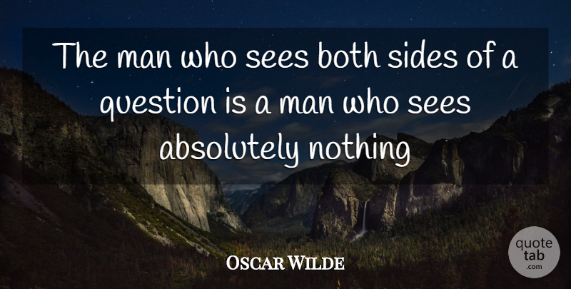 Oscar Wilde Quote About Absolutely, Both, Man, Question, Sees: The Man Who Sees Both...