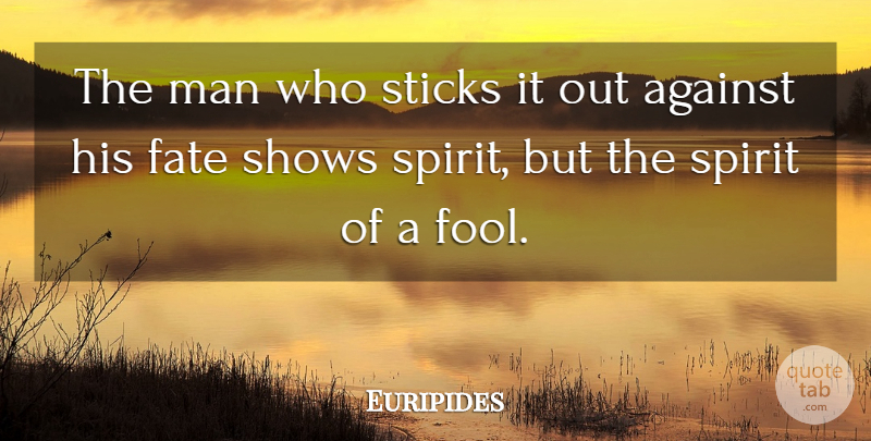 Euripides Quote About Fate, Men, Endurance: The Man Who Sticks It...