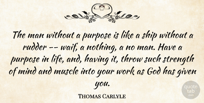 Thomas Carlyle Quote About Given, God, Man, Mind, Muscle: The Man Without A Purpose...