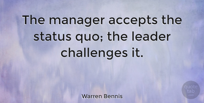 Warren G. Bennis Quote About Inspirational, Encouragement, Leader: The Manager Accepts The Status...