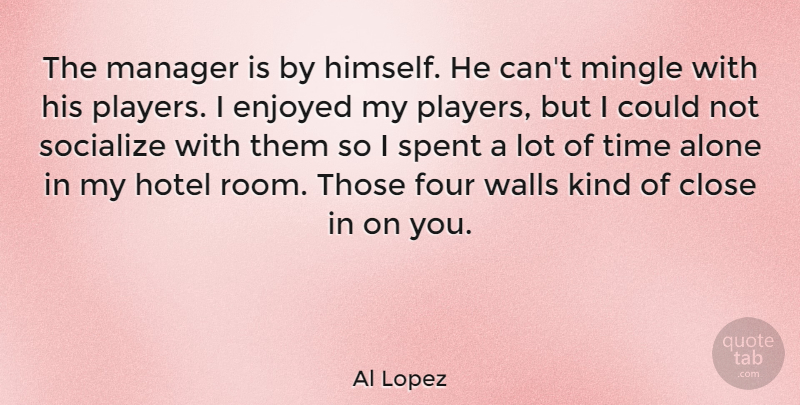 Al Lopez Quote About Wall, Player, Four: The Manager Is By Himself...