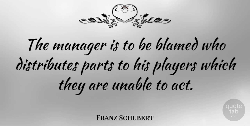Franz Schubert Quote About Player, Managers: The Manager Is To Be...