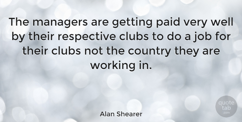 Alan Shearer Quote About Country, Jobs, Clubs: The Managers Are Getting Paid...