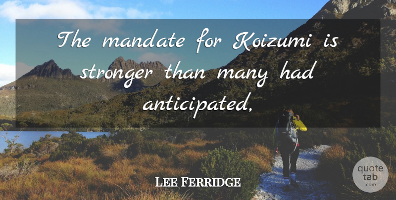 Lee Ferridge Quote About Mandate, Stronger: The Mandate For Koizumi Is...