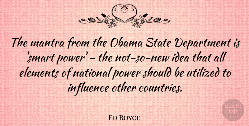Ed Royce Quote About Department, Elements, Mantra, National, Obama: The Mantra From The Obama...