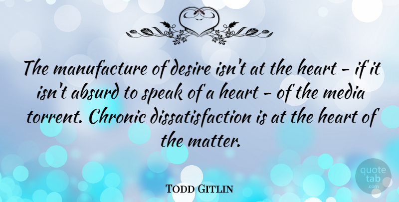 Todd Gitlin Quote About Absurd, American Sociologist, Chronic, Desire: The Manufacture Of Desire Isnt...
