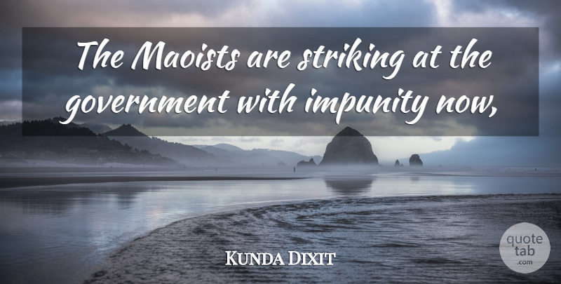 Kunda Dixit Quote About Government, Impunity, Striking: The Maoists Are Striking At...