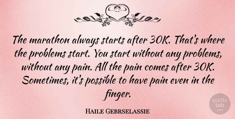 Haile Gebrselassie Quote About Pain, Marathon, Problem: The Marathon Always Starts After...