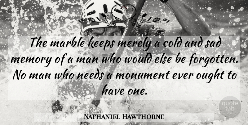 Nathaniel Hawthorne Quote About Memories, Men, Needs: The Marble Keeps Merely A...