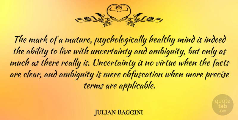 Julian Baggini Quote About Healthy, Mind, Obfuscation: The Mark Of A Mature...