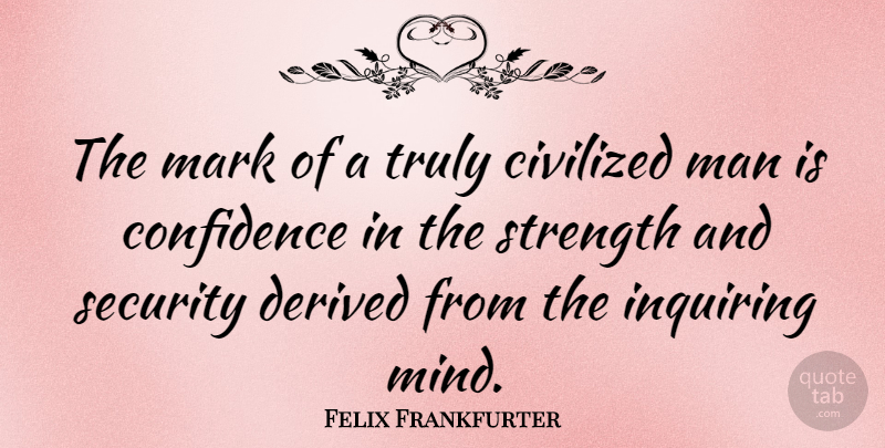 Felix Frankfurter Quote About Confidence, Men, Mind: The Mark Of A Truly...